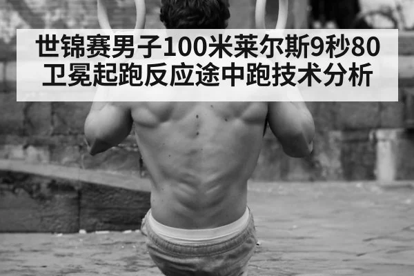 世锦赛男子100米莱尔斯9秒80卫冕起跑反应途中跑技术分析