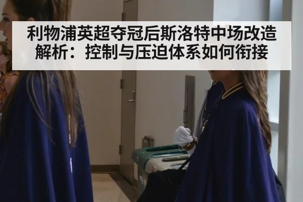利物浦英超夺冠后斯洛特中场改造解析：控制与压迫体系如何衔接