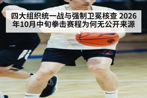 四大组织统一战与强制卫冕核查 2026年10月中旬拳击赛程为何无公开来源